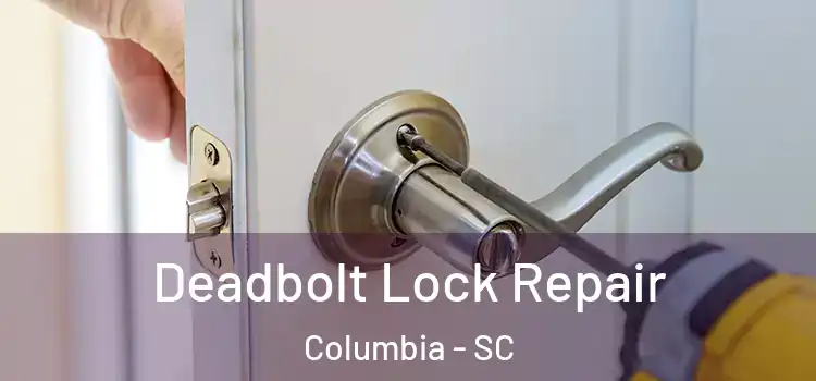  Deadbolt Lock Repair Columbia - SC