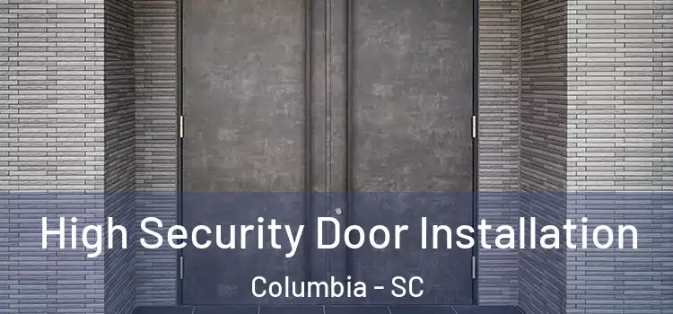 High Security Door Installation Columbia - SC
